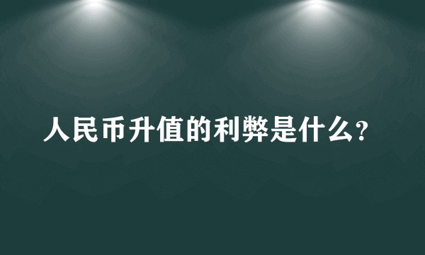 人民币升值的利弊是什么？