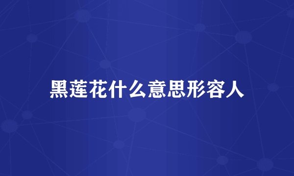 黑莲花什么意思形容人