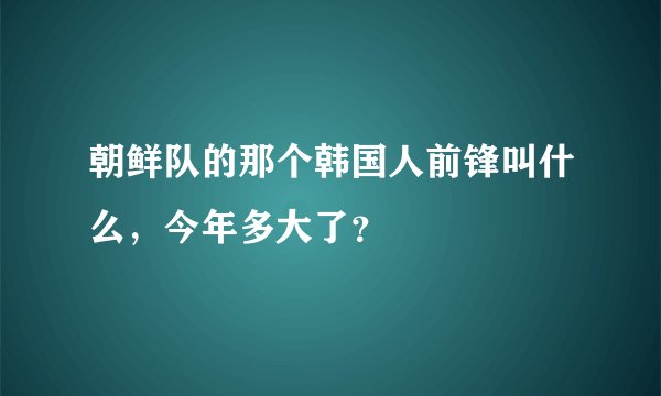 朝鲜队的那个韩国人前锋叫什么，今年多大了？