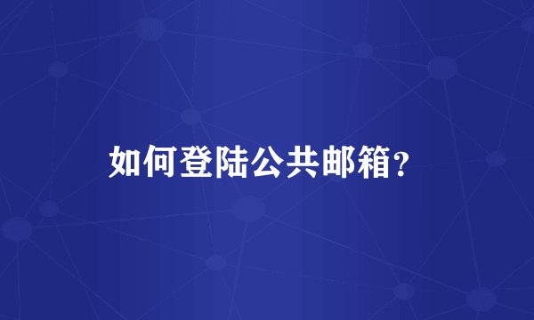 如何登陆公共邮箱？