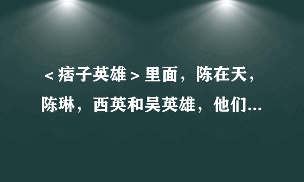 ＜痞子英雄＞里面，陈在天，陈琳，西英和吴英雄，他们4个人的感情线