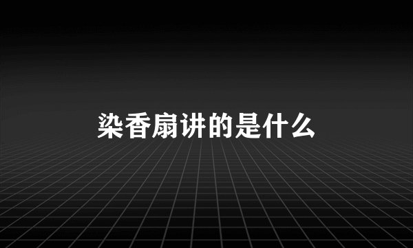 染香扇讲的是什么