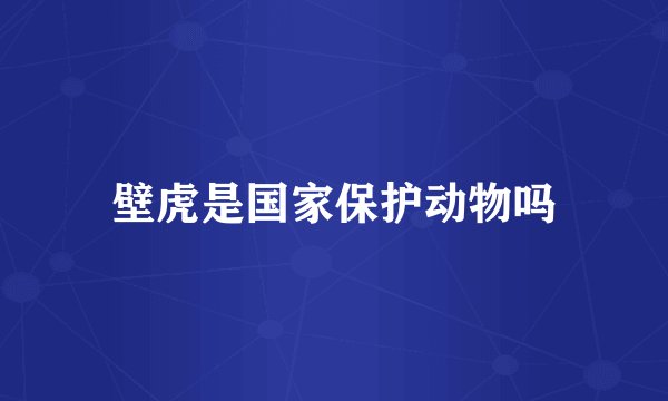 壁虎是国家保护动物吗