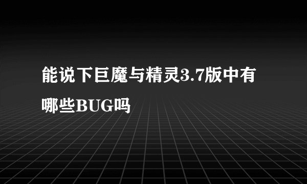 能说下巨魔与精灵3.7版中有哪些BUG吗