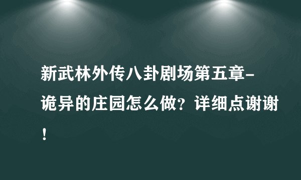 新武林外传八卦剧场第五章-诡异的庄园怎么做？详细点谢谢！