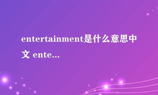 entertainment是什么意思中文 entertainment翻译