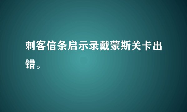 刺客信条启示录戴蒙斯关卡出错。