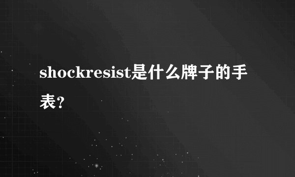 shockresist是什么牌子的手表？