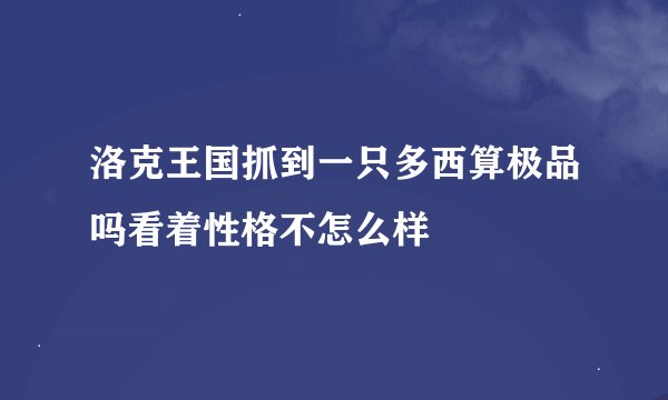 洛克王国抓到一只多西算极品吗看着性格不怎么样