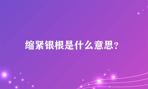 缩紧银根是什么意思?