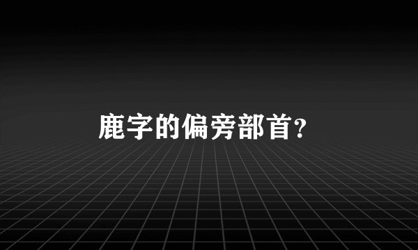 鹿字的偏旁部首？
