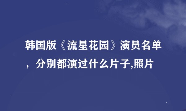 韩国版《流星花园》演员名单，分别都演过什么片子,照片