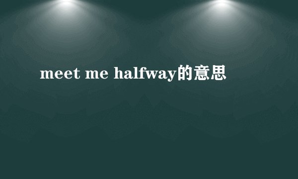 meet me halfway的意思