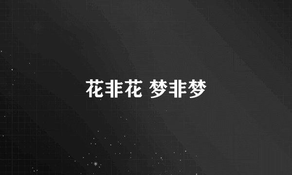 花非花 梦非梦
