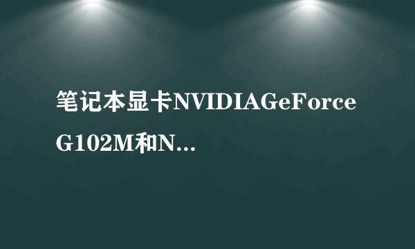 笔记本显卡NVIDIAGeForceG102M和NVIDIAGeForce9600相比