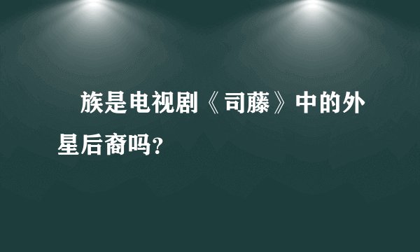 苅族是电视剧《司藤》中的外星后裔吗？