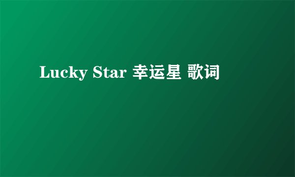 Lucky Star 幸运星 歌词
