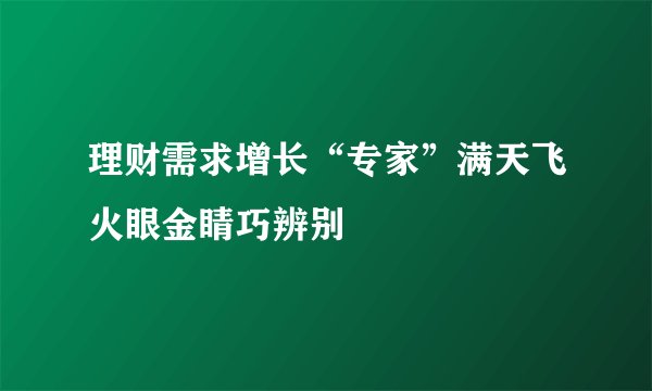 理财需求增长“专家”满天飞火眼金睛巧辨别