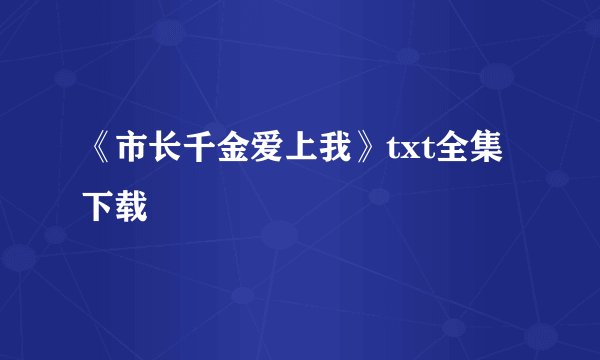 《市长千金爱上我》txt全集下载
