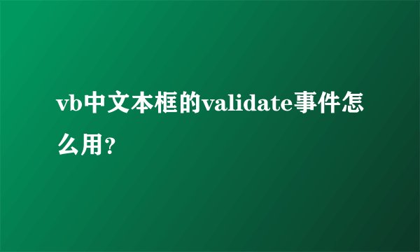 vb中文本框的validate事件怎么用？