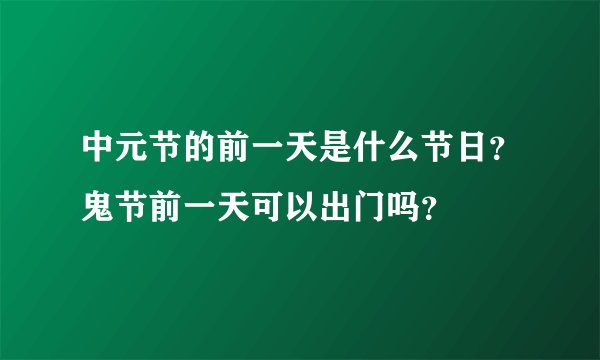 中元节的前一天是什么节日？鬼节前一天可以出门吗？