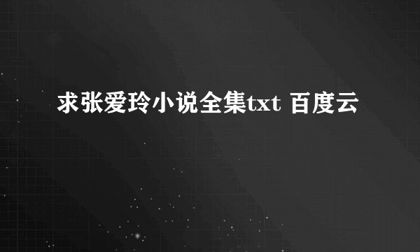 求张爱玲小说全集txt 百度云