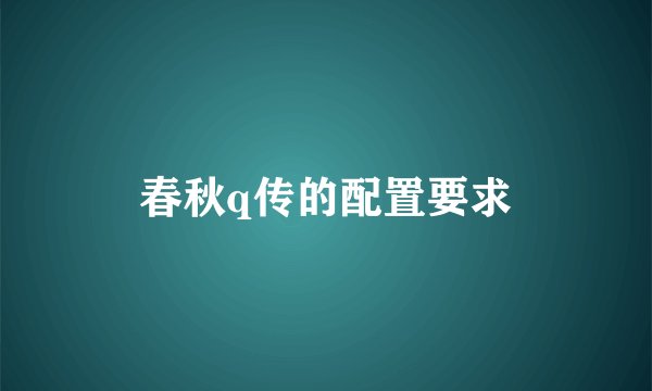 春秋q传的配置要求