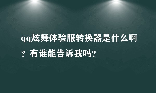 qq炫舞体验服转换器是什么啊？有谁能告诉我吗？