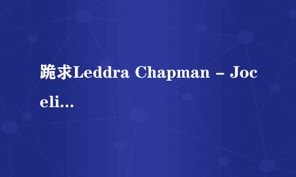 跪求Leddra Chapman - Jocelin歌词和中文翻译