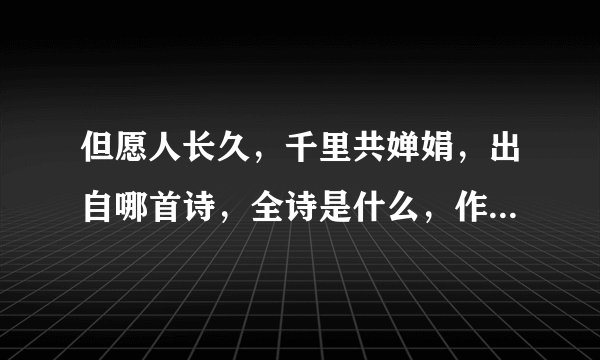 但愿人长久，千里共婵娟，出自哪首诗，全诗是什么，作者是谁，诗的意思