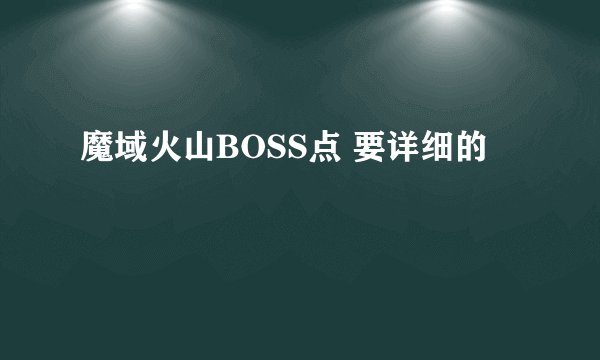 魔域火山BOSS点 要详细的