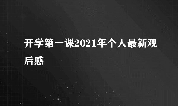 开学第一课2021年个人最新观后感