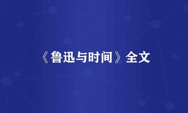 《鲁迅与时间》全文