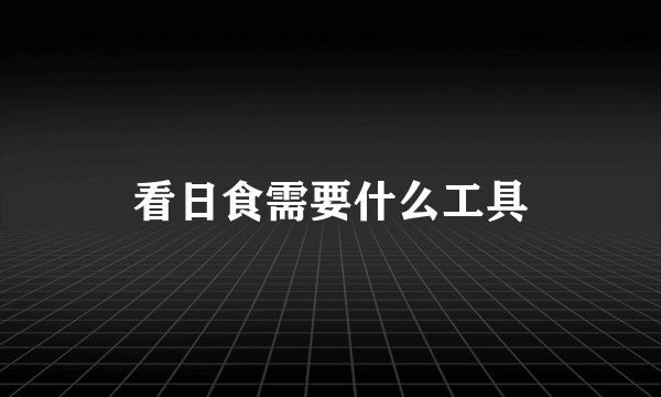 看日食需要什么工具