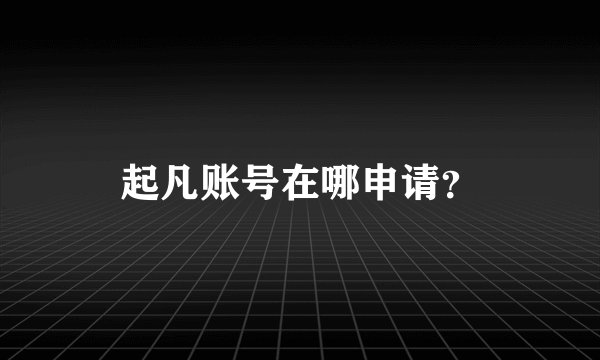 起凡账号在哪申请？
