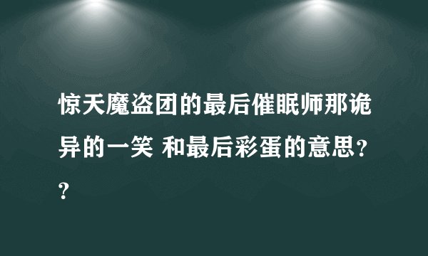 惊天魔盗团的最后催眠师那诡异的一笑 和最后彩蛋的意思？？