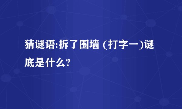 猜谜语:拆了围墙 (打字一)谜底是什么?