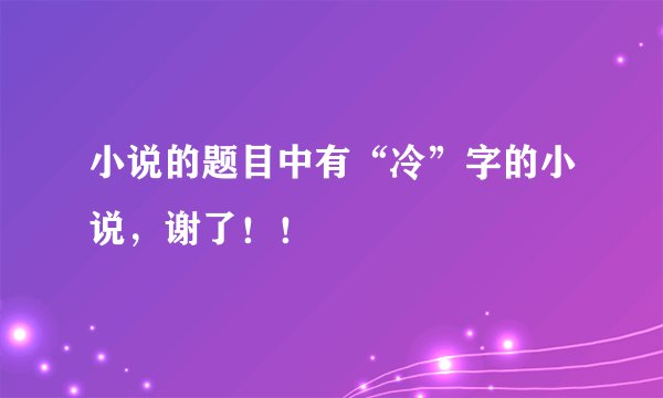 小说的题目中有“冷”字的小说，谢了！！