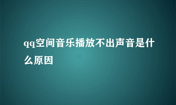 qq空间音乐播放不出声音是什么原因