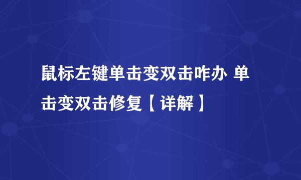 鼠标左键单击变双击咋办 单击变双击修复【详解】