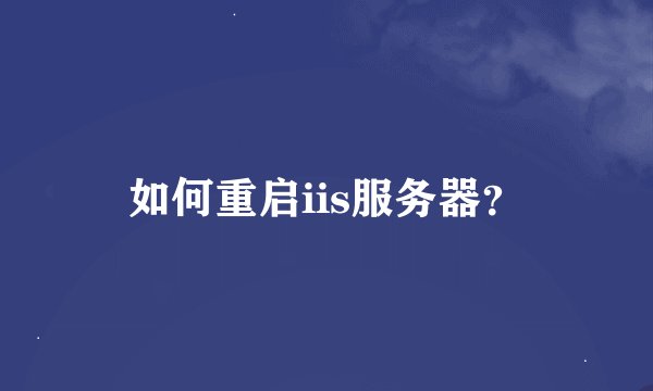 如何重启iis服务器？