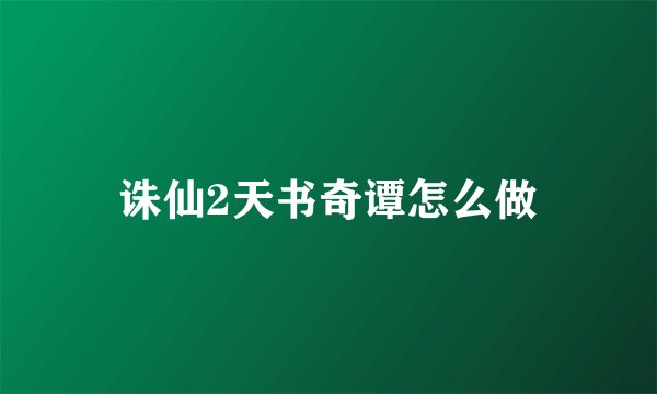 诛仙2天书奇谭怎么做