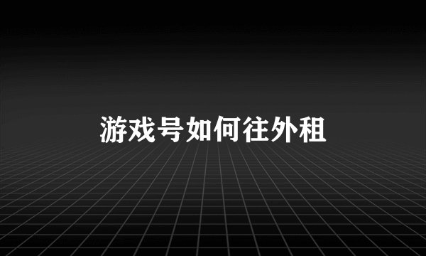 游戏号如何往外租