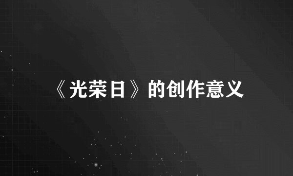 《光荣日》的创作意义