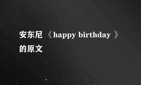 安东尼 《happy birthday 》的原文