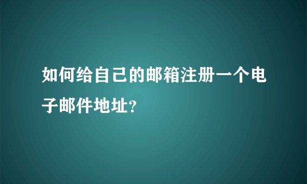 如何给自己的邮箱注册一个电子邮件地址？