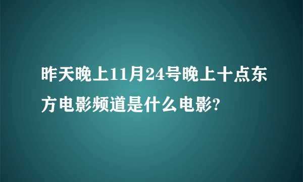 昨天晚上11月24号晚上十点东方电影频道是什么电影?