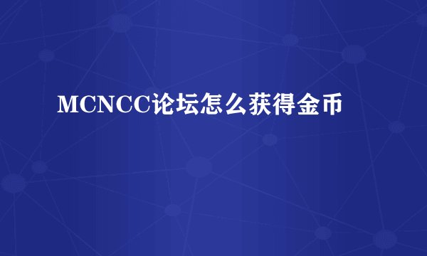 MCNCC论坛怎么获得金币