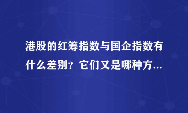 港股的红筹指数与国企指数有什么差别？它们又是哪种方式计算出的？