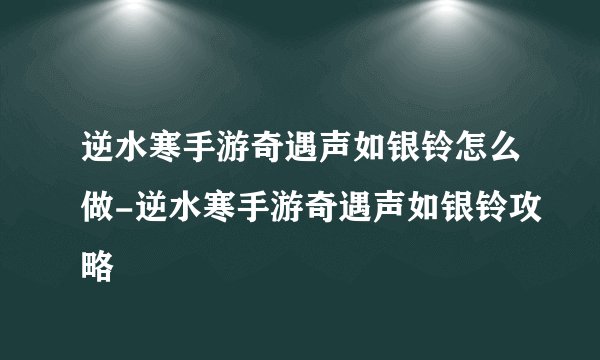逆水寒手游奇遇声如银铃怎么做-逆水寒手游奇遇声如银铃攻略